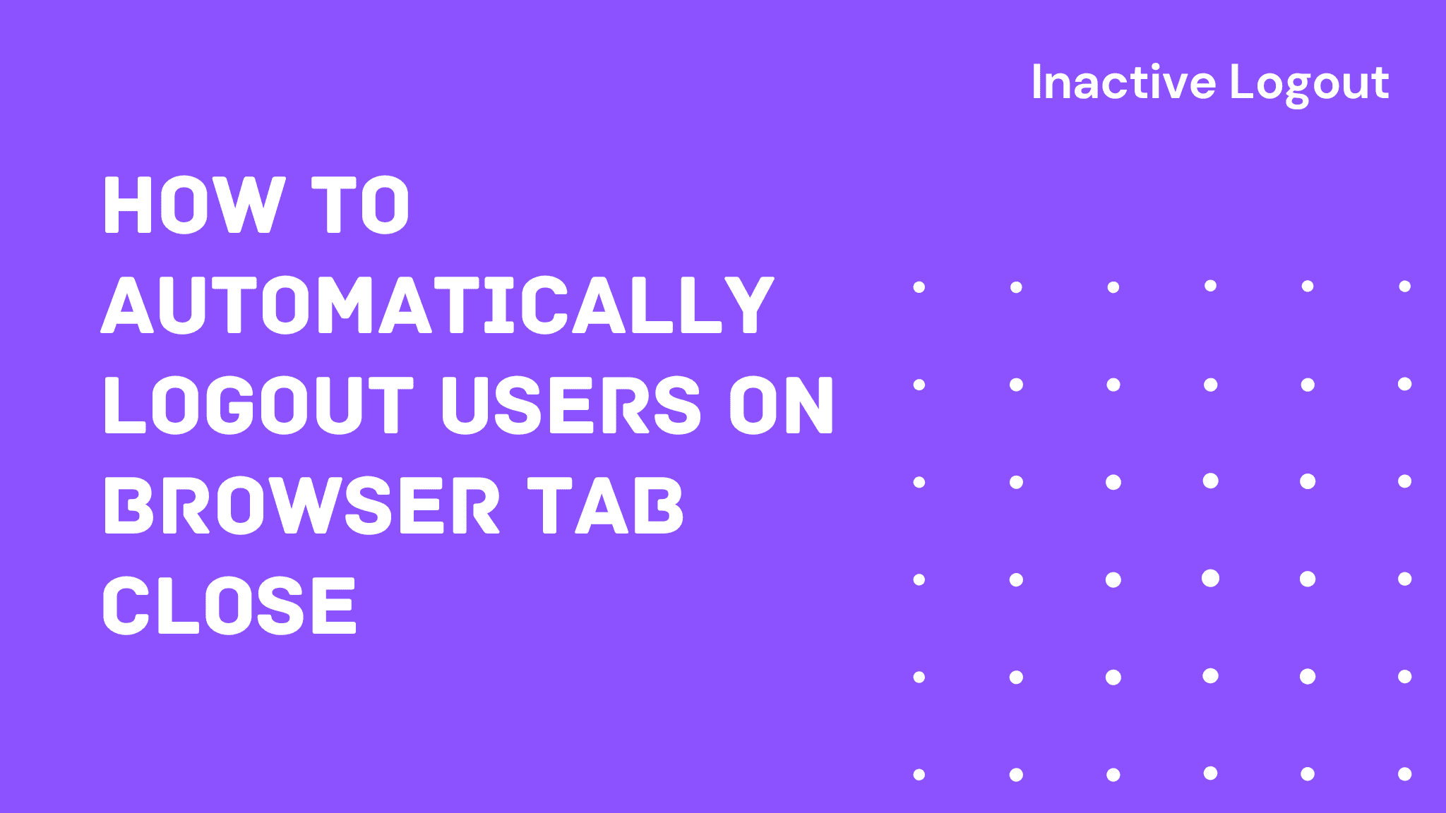 How to Automatically logout users on Browser Tab close